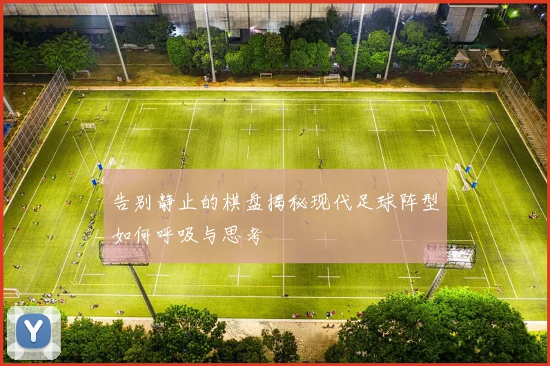 告别静止的棋盘揭秘现代足球阵型如何呼吸与思考